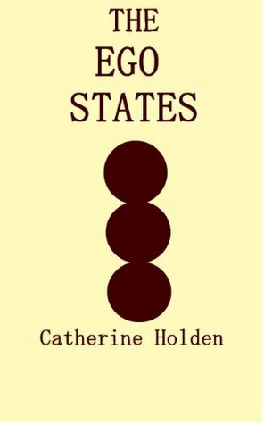 The Ego States (Transactional Analysis in Bite Sized Chunks Book 1) by Catherine Holden