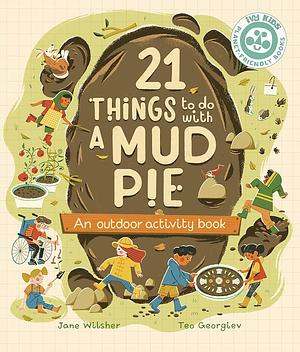 21 Things to Do With a Mud Pie: An Outdoor Activity Book by Jane Wilsher