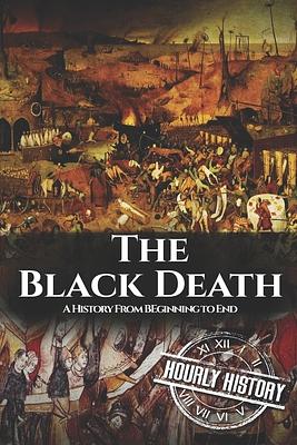 The Black Death: A History From Beginning to End by Hourly History