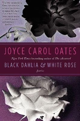 Black Dahlia & White Rose: Stories by Joyce Carol Oates