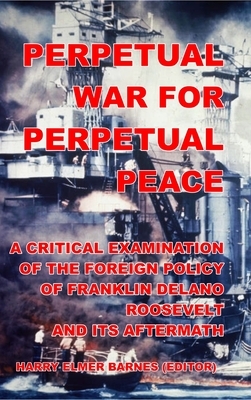 Perpetual War for Perpetual Peace by Harry Elmer Barnes