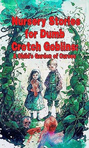 Nursery Stories for Dumb Crotch Goblins: A Child's Garden of Curses by Various, Various, M. Ennenbach, Edward Lee