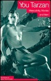 You Tarzan: Masculinity, Movies, and Men by Pat Kirkham, Janet Thumim