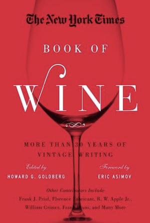 The New York Times Book of Wine: More Than 30 Years of Vintage Writing by Eric Asimov, Howard G. Goldberg