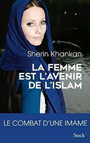 La femme est l'avenir de l'islam: le combat d'une imame by Sherin Khankan