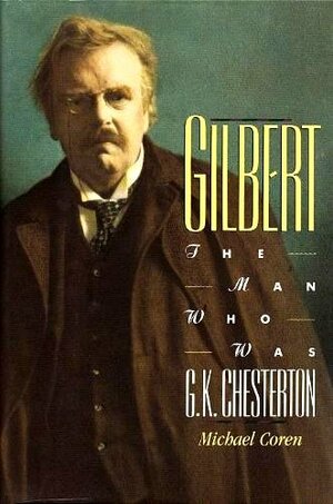 Gilbert: The Man Who Was G.K. Chesterton by Michael Coren