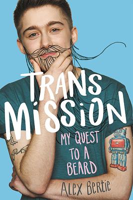 Trans Mission: My Quest to a Beard by Alex Bertie