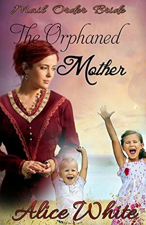 The Orphaned Mother: Mail Order Bride Romance by Madison Grace, Alice White