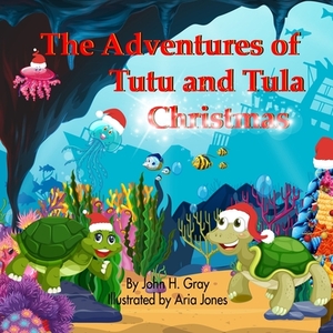 The Adventures of Tutu and Tula Christmas by John H. Gray