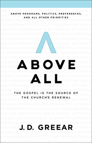 Above All: The Gospel Is the Source of the Church's Renewal by J.D. Greear