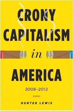 Crony Capitalism in America: 2008-2012 by Hunter Lewis