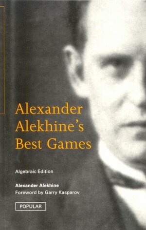 Alexander Alekhine's Best Games by John Nunn, Garry Kasparov, Alexander Alekhine, C.H. O'D. Alexander