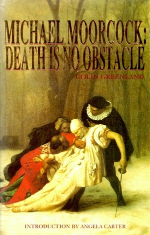 Michael Moorcock: Death Is No Obstacle by Angela Carter, Michael Moorcock, Colin Greenland