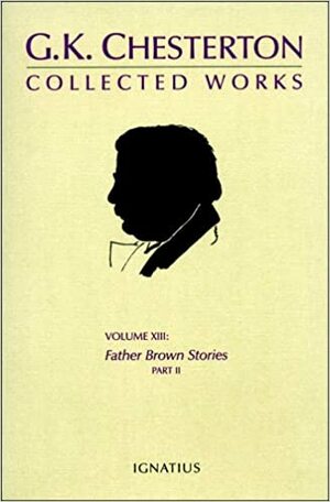 The Collected Works of G.K. Chesterton Volume 12: Father Brown Stories - Part I by G.K. Chesterton