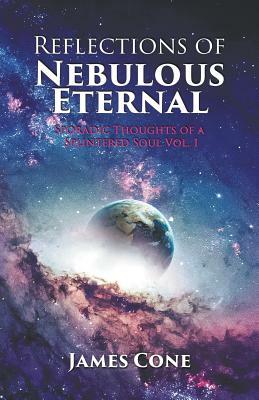Reflections of Nebulous Eternal by James H. Cone