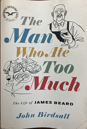 The Man Who Ate Too Much: The Life of James Beard [ARC] by John Birdsall