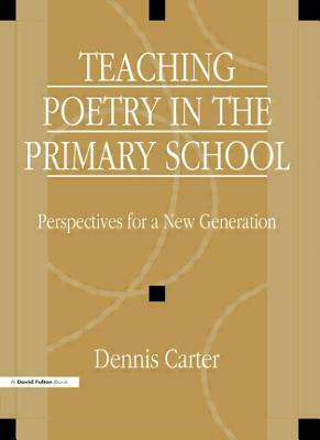 Teaching Poetry in the Primary School: Perspectives for a New Generation by David Carter