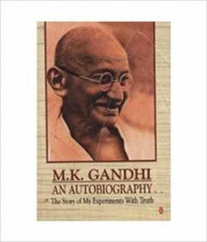 An Autobiography Or The Story Of My Experiments With Truth by Mahatma Gandhi