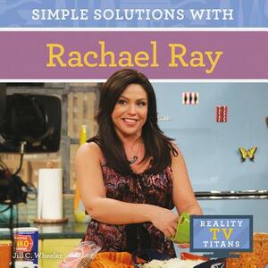 Simple Solutions with Rachael Ray by Jill C. Wheeler