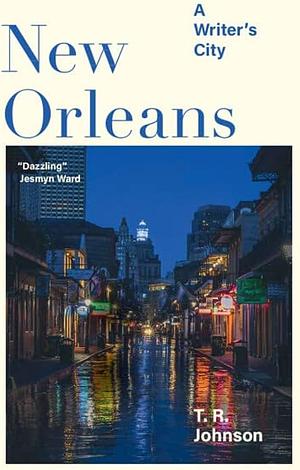 New Orleans: A Writer's City by T. R. Johnson, T. R. Johnson