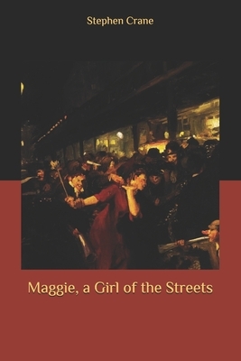 Maggie, a Girl of the Streets by Stephen Crane