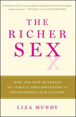 The Richer Sex: How the New Majority of Female Breadwinners Is Transforming Sex, Love, and Family by Liza Mundy