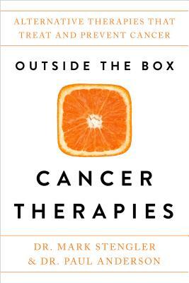 Outside the Box Cancer Therapies: Alternative Therapies That Treat and Prevent Cancer by Mark Stengler