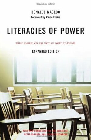 Literacies of Power: What Americans Are Not Allowed to Know With New Commentary by Shirley Steinberg, Joe Kincheloe, and Peter McLaren by Joe L. Kincheloe, Paulo Freire, Donaldo Macedo