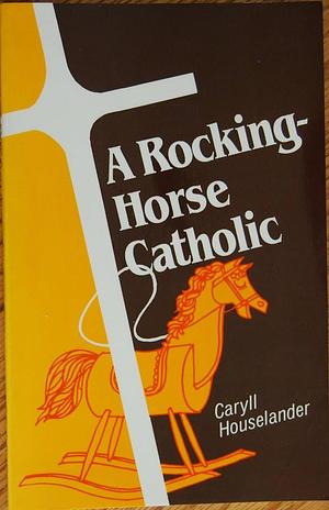 Rocking Horse Catholic by Caryll Houselander, Caryll Houselander