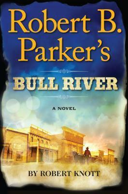 Robert B. Parker's Bull River by Robert Knott, Robert B. Parker