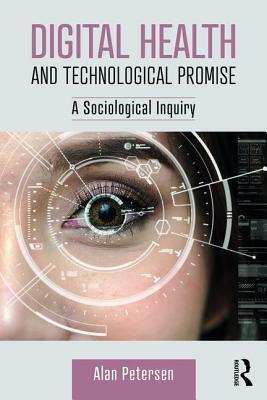 Digital Health and Technological Promise: A Sociological Inquiry by Alan Petersen