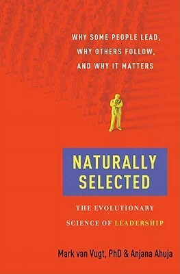 Naturally Selected: Why Some People Lead, Why Others Follow, and Why It Matters by Mark Van Vugt