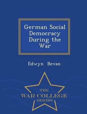 German Social Democracy During the War - War College Series by Edwyn Bevan