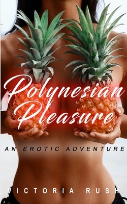 Polynesian Pleasure: An Erotic Romance by Victoria Rush