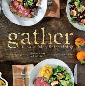 Gather: The Art of Paleo Entertaining by Hayley Mason, Bill Staley