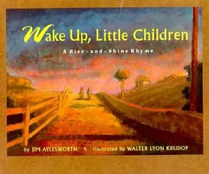 Wake Up, Little Children: A Rise-and-shine Rhyme by Jim Aylesworth