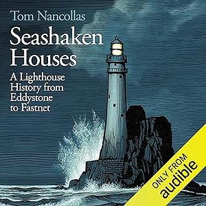 Seashaken Houses: A Lighthouse History from Eddystone to Fastnet by Tom Nancollas