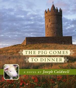 The Pig Comes to Dinner by Joseph Caldwell