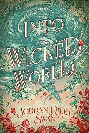 Into a Wicked World: A Clean & Wholesome Romantic Reimagining of The Wizard of Oz by Jordan Riley Swan, Jordan Riley Swan, Hero Bowen