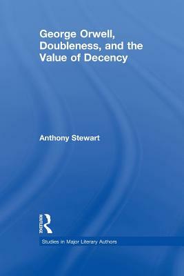 George Orwell, Doubleness, and the Value of Decency by Anthony Stewart