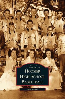 Hoosier High School Basketball by Robert Adams, Bob Adams