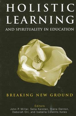 Holistic Learning and Spirituality in Education: Breaking New Ground by 