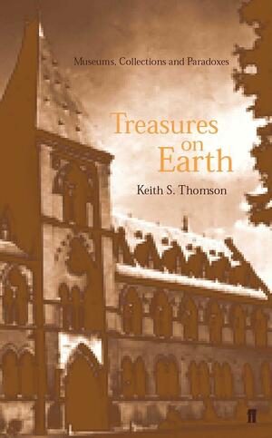 Treasures on Earth: Museums, Collections and Paradoxes by Keith Stewart Thomson