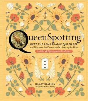 Queenspotting: Meet the Remarkable Queen Bee and Discover the Drama at the Heart of the Hive; Includes 48 Queenspotting Challenges by Hilary Kearney