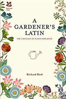 A Gardener's Latin: The language of plants explained by Richard Bird