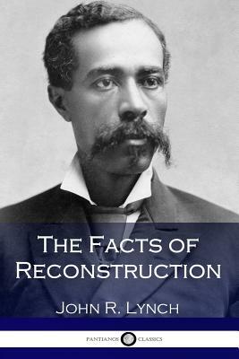 The Facts of Reconstruction by John R. Lynch