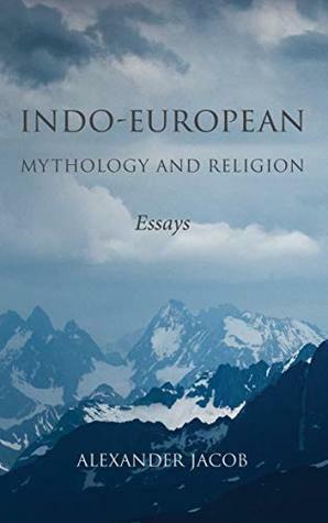 Indo-European Mythology and Religion: Essays by Alexander Jacob