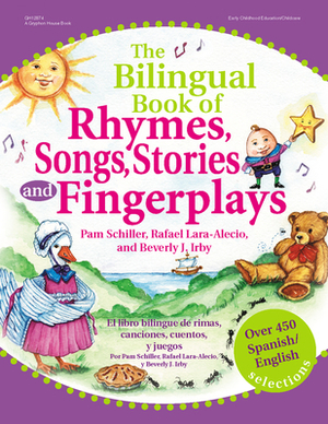 The Bilingual Book of Rhymes, Songs, Stories, and Fingerplays: Over 450 Spanish/English Selections by Pam Schiller, Rafael Lara-Alecio, Beverly Irby