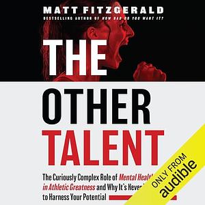 The Other Talent: The Curiously Complex Role of Mental Health in Athletic Greatness and Why It's Never Too Late to Harness Your Potential by Matt Fitzgerald