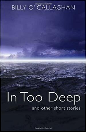 In Too Deep: And Other Short Stories by Billy O'Callaghan